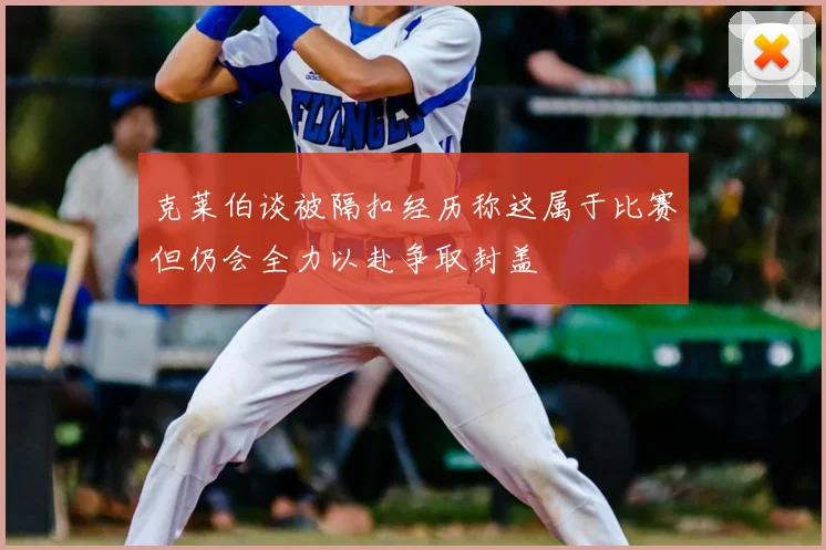 克莱伯谈被隔扣经历称这属于比赛但仍会全力以赴争取封盖