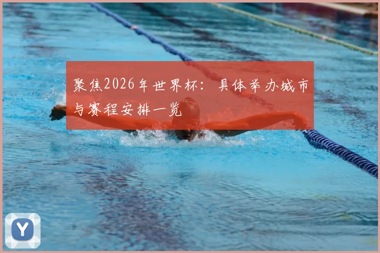 聚焦2026年世界杯：具体举办城市与赛程安排一览