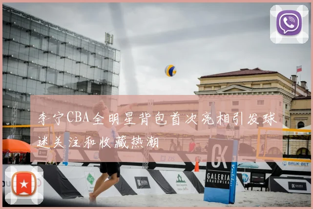 李宁CBA全明星背包首次亮相引发球迷关注和收藏热潮