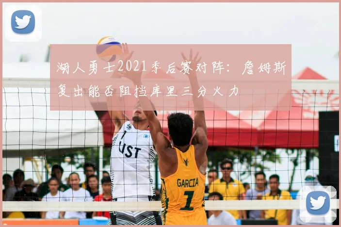 湖人勇士2021季后赛对阵:詹姆斯复出能否阻挡库里三分火力