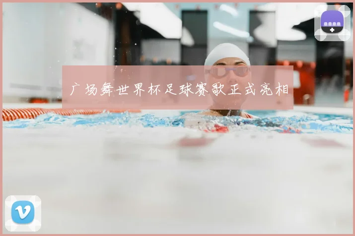 广场舞世界杯足球赛歌正式亮相