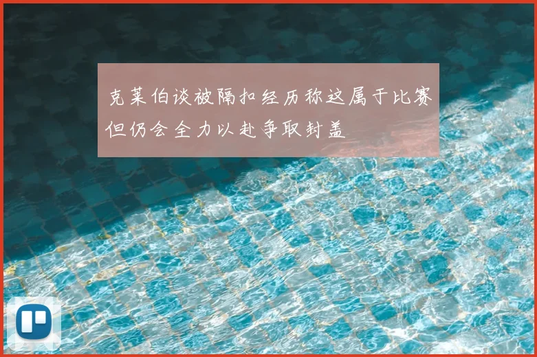 克莱伯谈被隔扣经历称这属于比赛但仍会全力以赴争取封盖