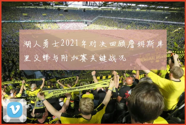 湖人勇士2021年对决回顾詹姆斯库里交锋与附加赛关键战况