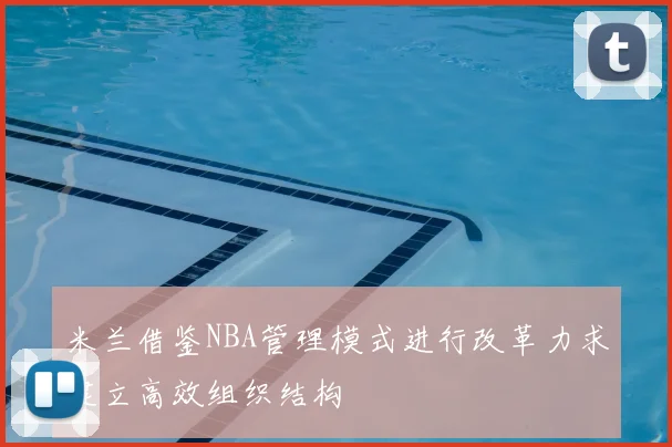 米兰借鉴NBA管理模式进行改革力求建立高效组织结构