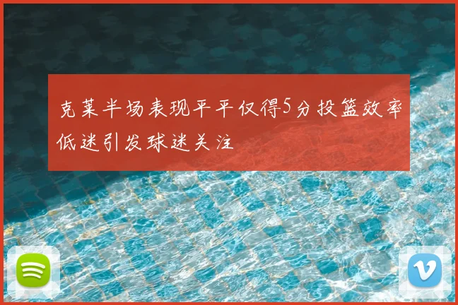 克莱半场表现平平仅得5分投篮效率低迷引发球迷关注