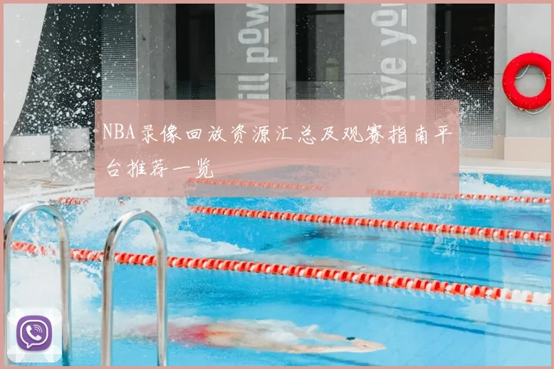 NBA录像回放资源汇总及观赛指南平台推荐一览