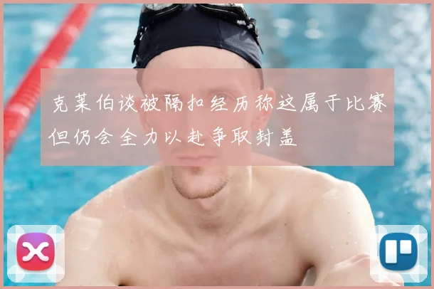 克莱伯谈被隔扣经历称这属于比赛但仍会全力以赴争取封盖
