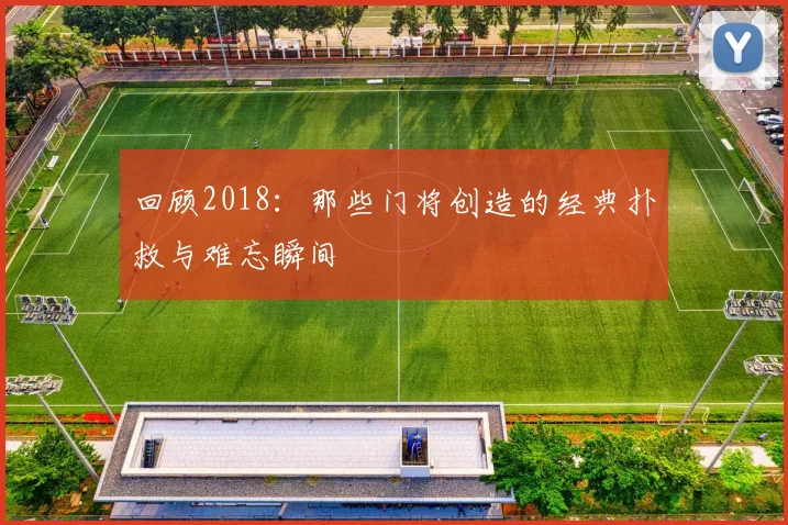 回顾2018：那些门将创造的经典扑救与难忘瞬间
