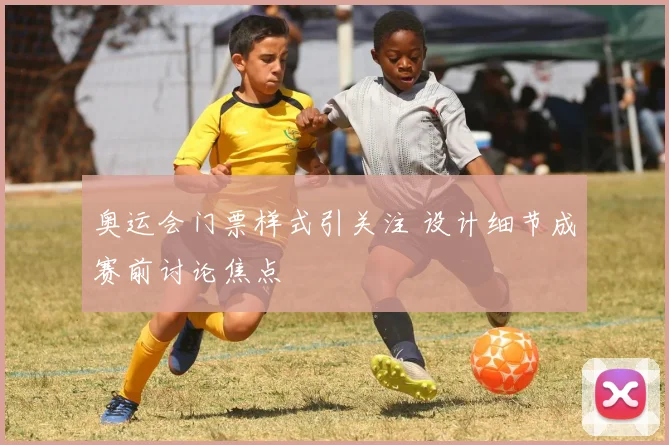 奥运会门票样式引关注 设计细节成赛前讨论焦点